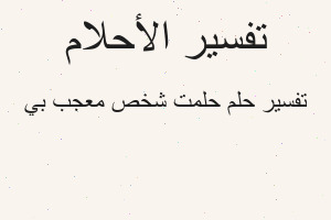 تفسير حلمت شخص معجب بي في المنام تفسير حلمت شخص معجب بي في المنام