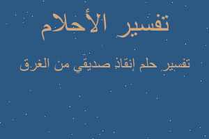 تفسير إنقاذ صديقي من الغرق في المنام