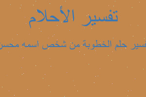 تفسير الخطوبة من شخص اسمه محسن في المنام تفسير الخطوبة من شخص اسمه محسن في المنام