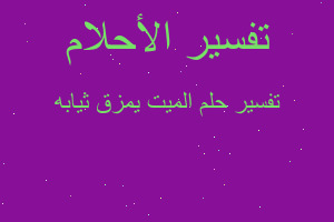 تفسير الميت يمزق ثيابه في المنام