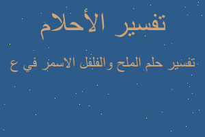 تفسير الملح والفلفل الاسمر في ع في المنام تفسير الملح والفلفل الاسمر في ع في المنام