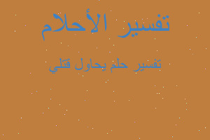 تفسير يحاول قتلي في المنام