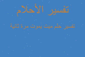 تفسير ميت يموت مرة ثانية في المنام تفسير ميت يموت مرة ثانية في المنام