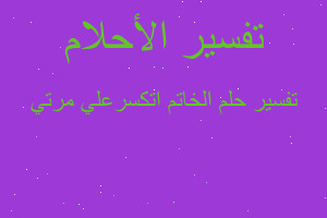 تفسير الخاتم اتكسرعلي مرتي في المنام تفسير الخاتم اتكسرعلي مرتي في المنام