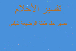 تفسير طفلة الرضيعة تقبلني في المنام