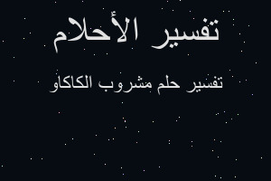 تفسير مشروب الكاكاو في المنام