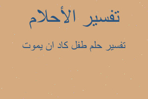 تفسير طفل كاد ان يموت في المنام