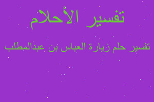 تفسير زيارة العباس بن عبدالمطلب في المنام تفسير زيارة العباس بن عبدالمطلب في المنام