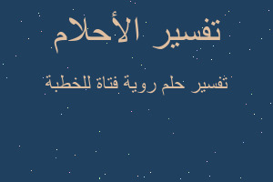 تفسير روية فتاة للخطبة في المنام تفسير روية فتاة للخطبة في المنام