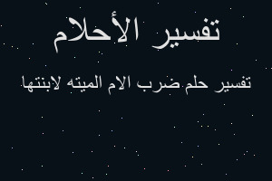 تفسير ضرب الام الميته لابنتها في المنام