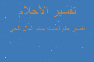 تفسير الميت يسلم المال للحي في المنام تفسير الميت يسلم المال للحي في المنام