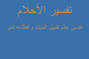 تفسير تقبيل الميت وعطاءه تمر في المنام