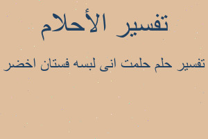 تفسير حلمت انى لبسه فستان اخضر في المنام