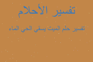 تفسير الميت يسقي الحي الماء في المنام