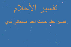 تفسير حلمت احد اصدقائي قدي في المنام