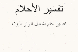 تفسير اشعال انوار البيت في المنام