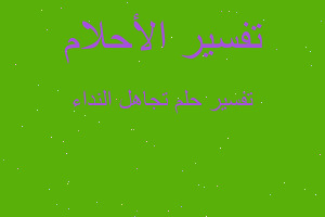 تفسير تجاهل النداء في المنام تفسير تجاهل النداء في المنام