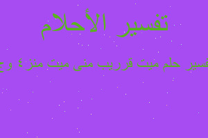 تفسير ميت قرريب منى ميت منز4 وج في المنام تفسير ميت قرريب منى ميت منز4 وج في المنام