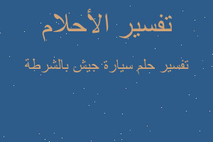 تفسير سيارة جيش بالشرطة في المنام