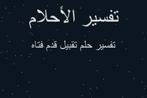 تفسير تقبيل قدم فتاه في المنام تفسير تقبيل قدم فتاه في المنام