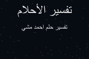 تفسير احمد مشي في المنام