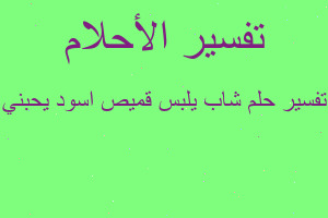 تفسير شاب يلبس قميص اسود يحبني في المنام