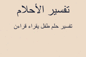 تفسير طفل يقراء قراءن في المنام