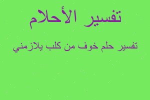 تفسير خوف من كلب يلازمني في المنام