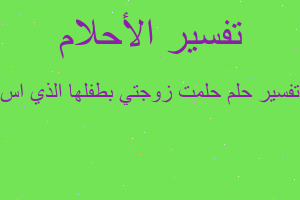 تفسير حلمت زوجتي بطفلها الذي اس في المنام