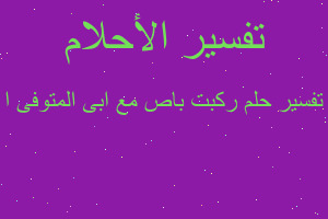 تفسير ركبت باص مع ابى المتوفى ا في المنام