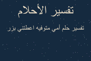 تفسير أمي متوفيه اعطتني بزر في المنام