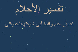 تفسير والدة أبى شوفتهابتخنوقنى في المنام