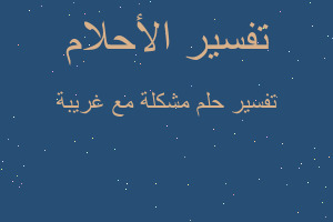 تفسير مشكلة مع غريبة في المنام