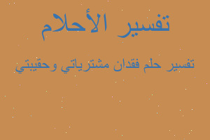 تفسير فقدان مشترياتي وحقيبتي في المنام