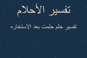 تفسير حلمت بعد الاستخاره في المنام