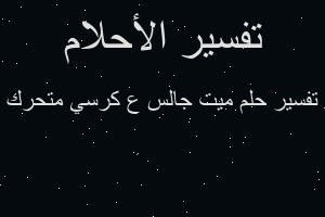 تفسير ميت جالس ع كرسي متحرك في المنام