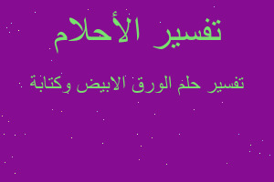 تفسير الورق الابيض وكتابة في المنام