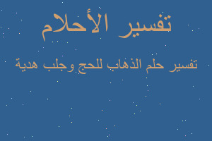 تفسير الذهاب للحج وجلب هدية في المنام تفسير الذهاب للحج وجلب هدية في المنام