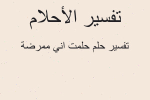تفسير حلمت اني ممرضة في المنام تفسير حلمت اني ممرضة في المنام