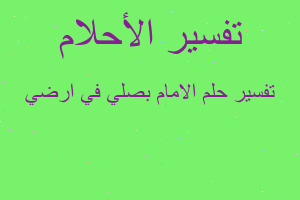 تفسير الامام بصلي في ارضي في المنام تفسير الامام بصلي في ارضي في المنام
