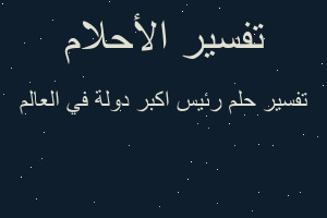 تفسير رئيس اكبر دولة في العالم في المنام