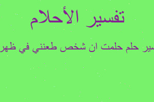 تفسير حلمت ان شخص طعنني في ظهري في المنام تفسير حلمت ان شخص طعنني في ظهري في المنام