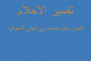 تفسير حلمت بي اختي المتوفية في المنام