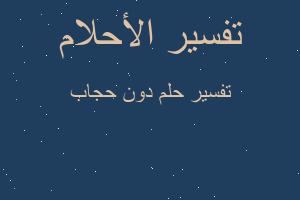 تفسير دون حجاب في المنام تفسير دون حجاب في المنام