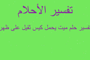 تفسير ميت يحمل كيس ثقيل على ظهر في المنام تفسير ميت يحمل كيس ثقيل على ظهر في المنام