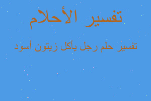 تفسير رجل يأكل زيتون أسود في المنام تفسير رجل يأكل زيتون أسود في المنام