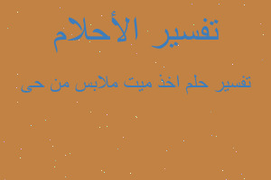 تفسير اخذ ميت ملابس من حى في المنام