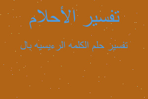 تفسير الكلمه الرءيسيه بال في المنام