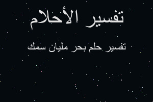 تفسير بحر مليان سمك في المنام