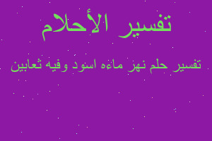 تفسير نهر ماءه اسود وفيه ثعابين في المنام